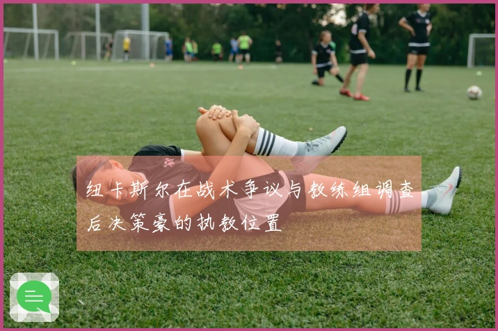 纽卡斯尔在战术争议与教练组调查后决策豪的执教位置