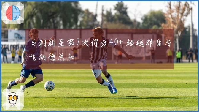 马刺新星第7次得分40+ 超越邓肯与伦纳德总和